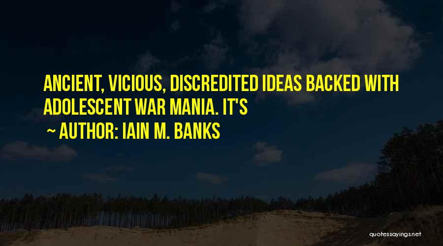 Iain M. Banks Quotes: Ancient, Vicious, Discredited Ideas Backed With Adolescent War Mania. It's