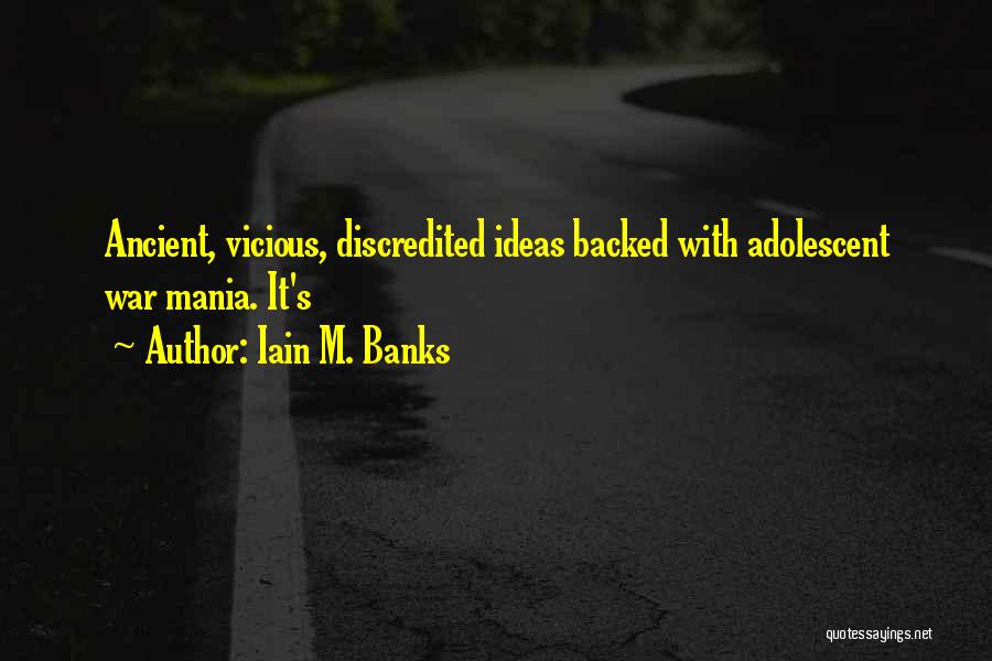 Iain M. Banks Quotes: Ancient, Vicious, Discredited Ideas Backed With Adolescent War Mania. It's
