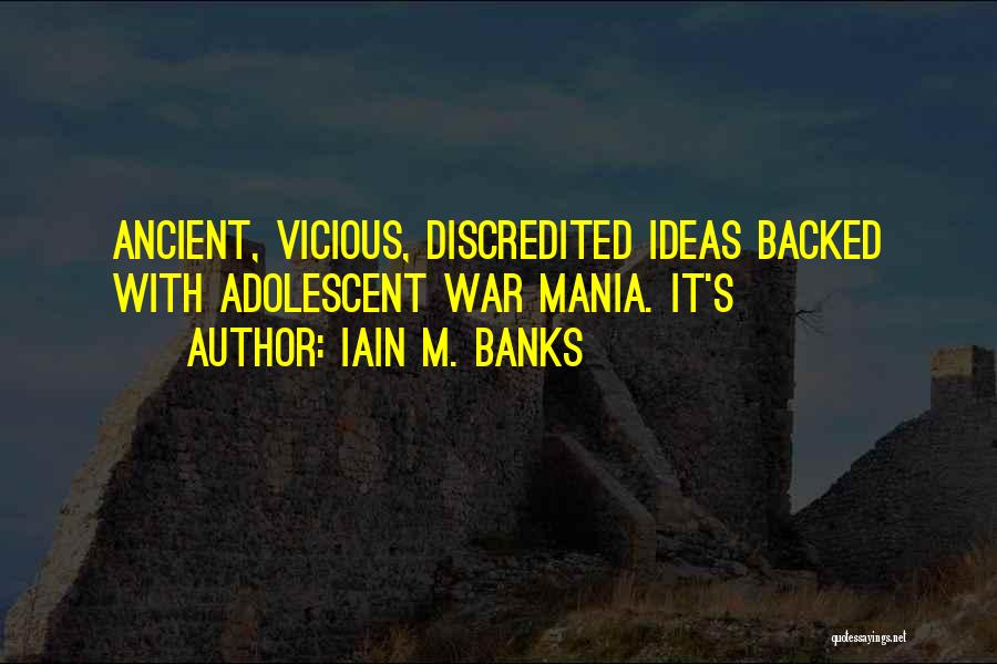 Iain M. Banks Quotes: Ancient, Vicious, Discredited Ideas Backed With Adolescent War Mania. It's