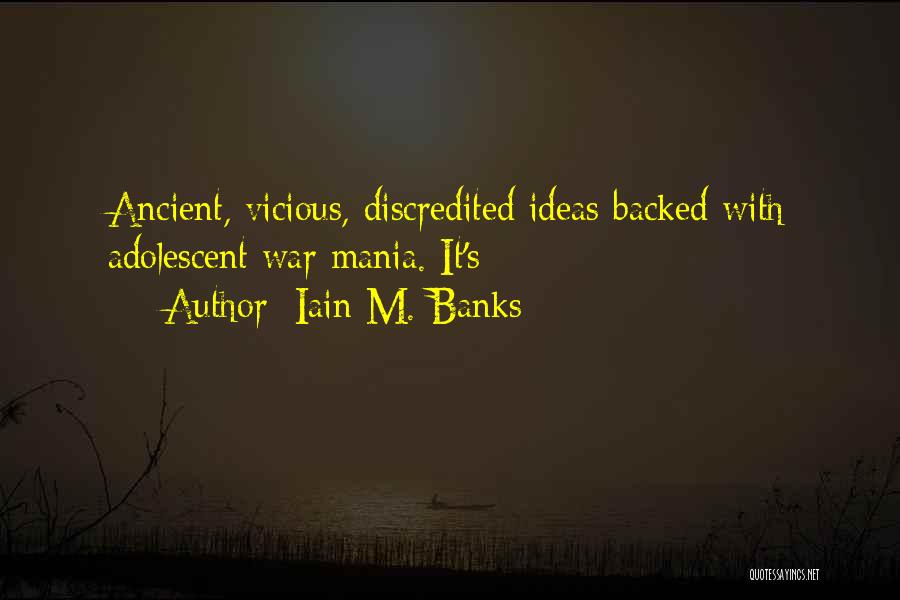 Iain M. Banks Quotes: Ancient, Vicious, Discredited Ideas Backed With Adolescent War Mania. It's