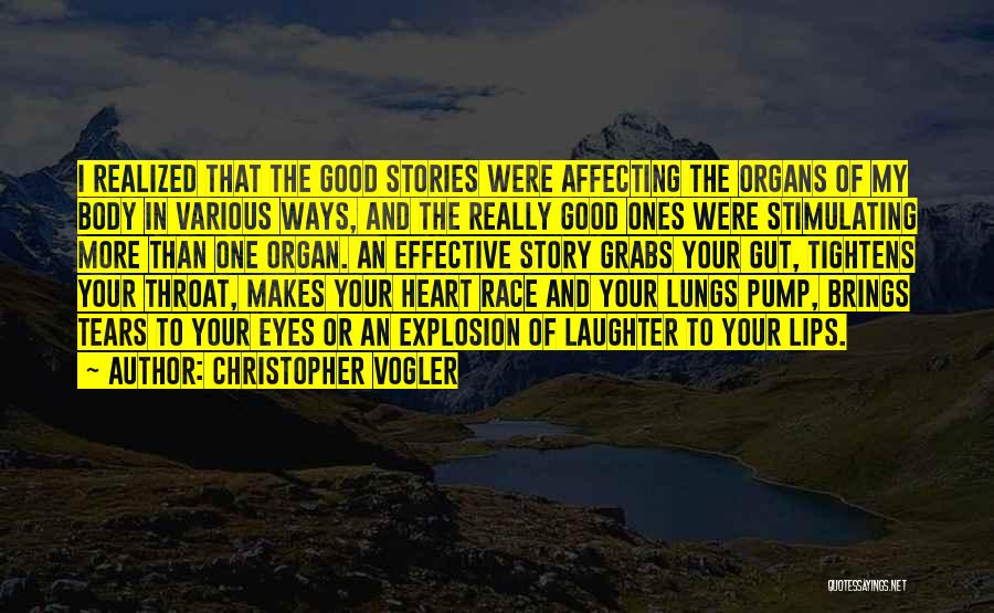 Christopher Vogler Quotes: I Realized That The Good Stories Were Affecting The Organs Of My Body In Various Ways, And The Really Good