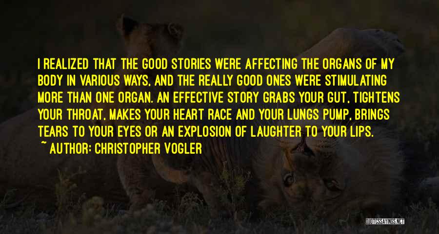 Christopher Vogler Quotes: I Realized That The Good Stories Were Affecting The Organs Of My Body In Various Ways, And The Really Good