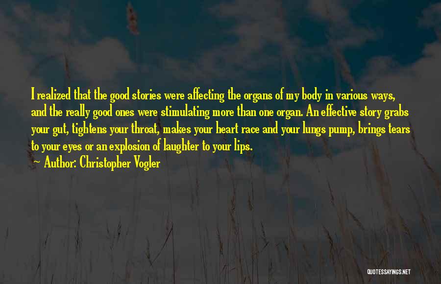 Christopher Vogler Quotes: I Realized That The Good Stories Were Affecting The Organs Of My Body In Various Ways, And The Really Good