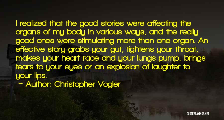 Christopher Vogler Quotes: I Realized That The Good Stories Were Affecting The Organs Of My Body In Various Ways, And The Really Good