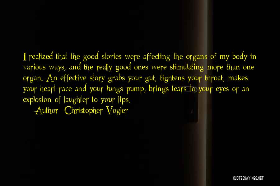 Christopher Vogler Quotes: I Realized That The Good Stories Were Affecting The Organs Of My Body In Various Ways, And The Really Good