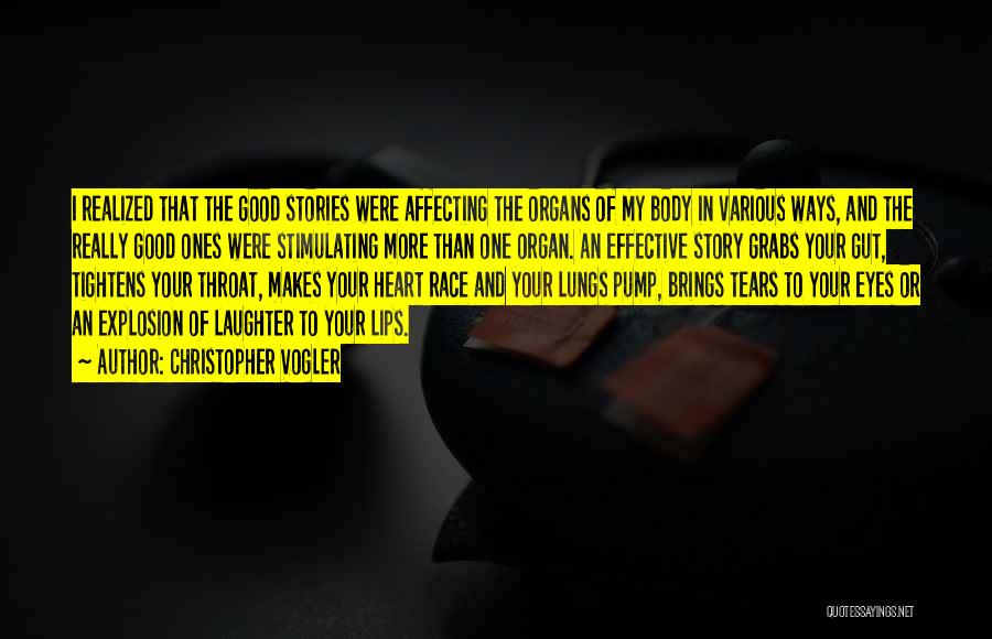 Christopher Vogler Quotes: I Realized That The Good Stories Were Affecting The Organs Of My Body In Various Ways, And The Really Good