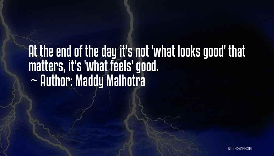 Maddy Malhotra Quotes: At The End Of The Day It's Not 'what Looks Good' That Matters, It's 'what Feels' Good.
