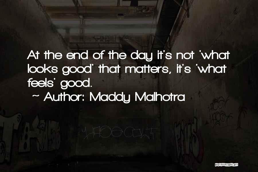 Maddy Malhotra Quotes: At The End Of The Day It's Not 'what Looks Good' That Matters, It's 'what Feels' Good.