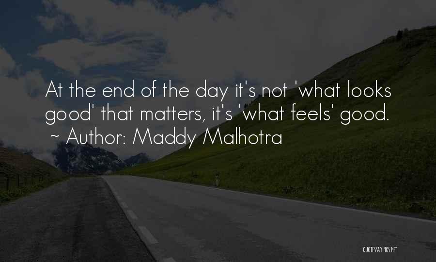 Maddy Malhotra Quotes: At The End Of The Day It's Not 'what Looks Good' That Matters, It's 'what Feels' Good.