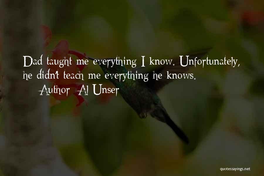 Al Unser Quotes: Dad Taught Me Everything I Know. Unfortunately, He Didn't Teach Me Everything He Knows.