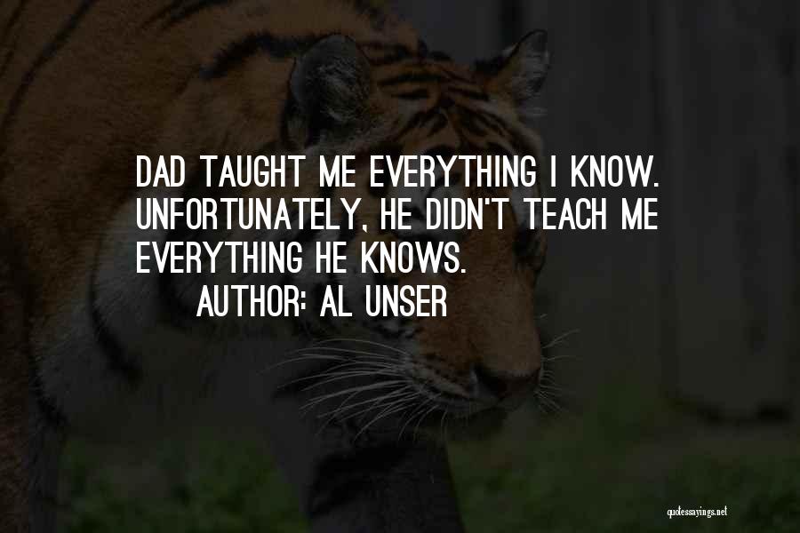 Al Unser Quotes: Dad Taught Me Everything I Know. Unfortunately, He Didn't Teach Me Everything He Knows.