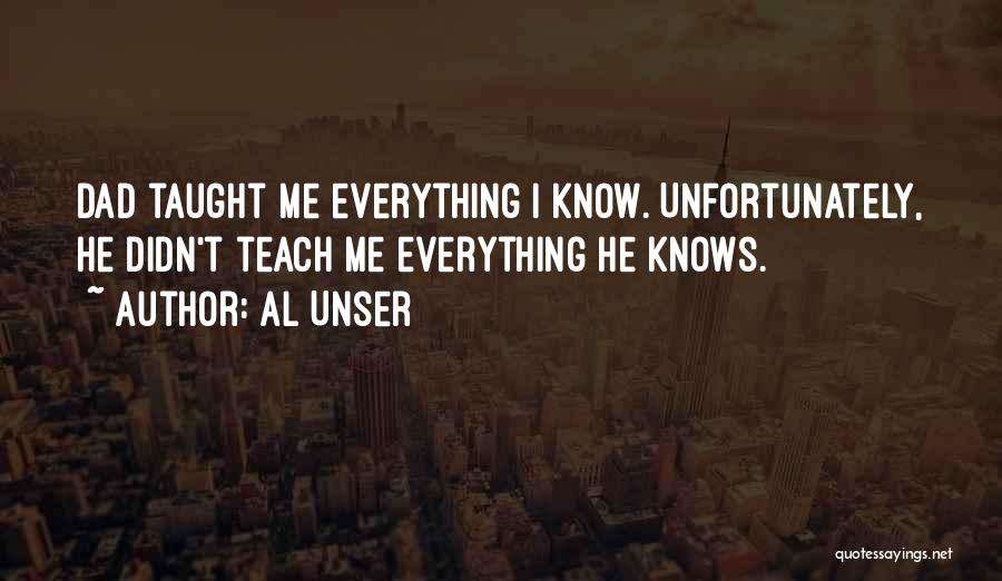 Al Unser Quotes: Dad Taught Me Everything I Know. Unfortunately, He Didn't Teach Me Everything He Knows.