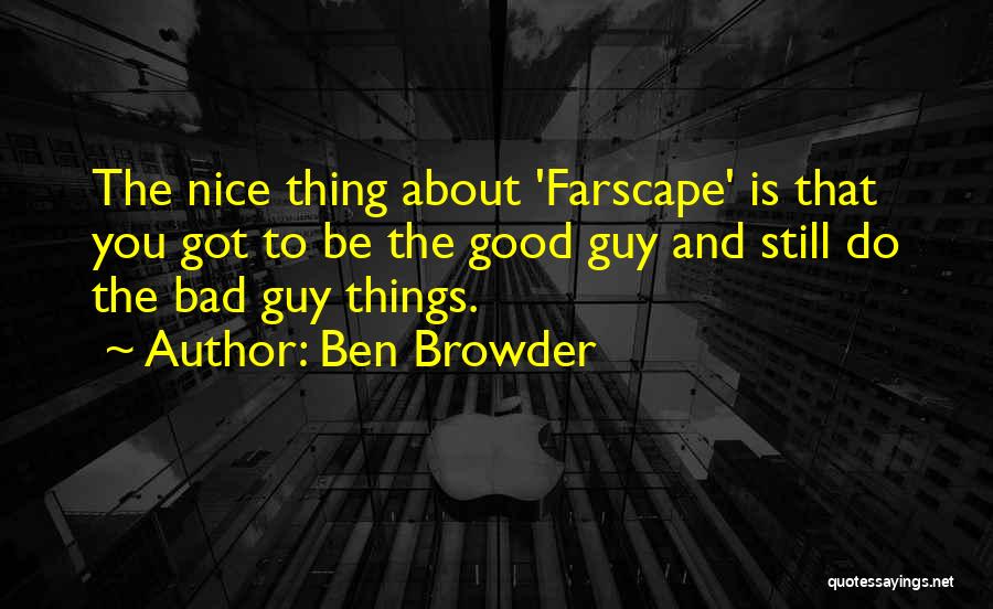 Ben Browder Quotes: The Nice Thing About 'farscape' Is That You Got To Be The Good Guy And Still Do The Bad Guy