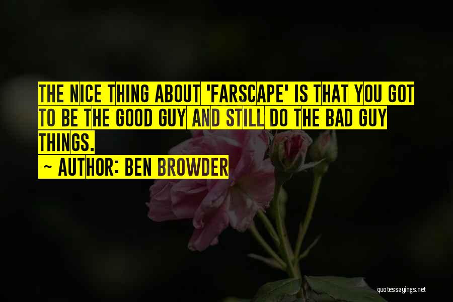 Ben Browder Quotes: The Nice Thing About 'farscape' Is That You Got To Be The Good Guy And Still Do The Bad Guy