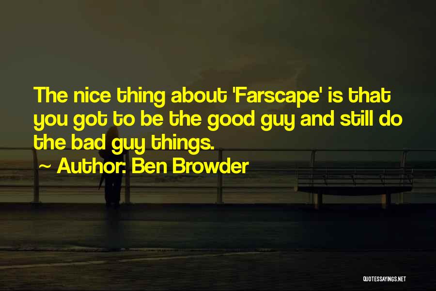 Ben Browder Quotes: The Nice Thing About 'farscape' Is That You Got To Be The Good Guy And Still Do The Bad Guy