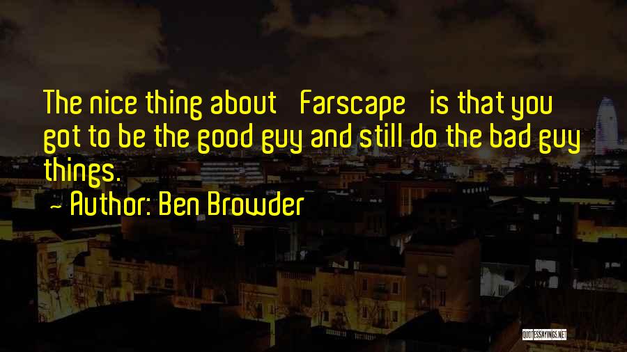 Ben Browder Quotes: The Nice Thing About 'farscape' Is That You Got To Be The Good Guy And Still Do The Bad Guy