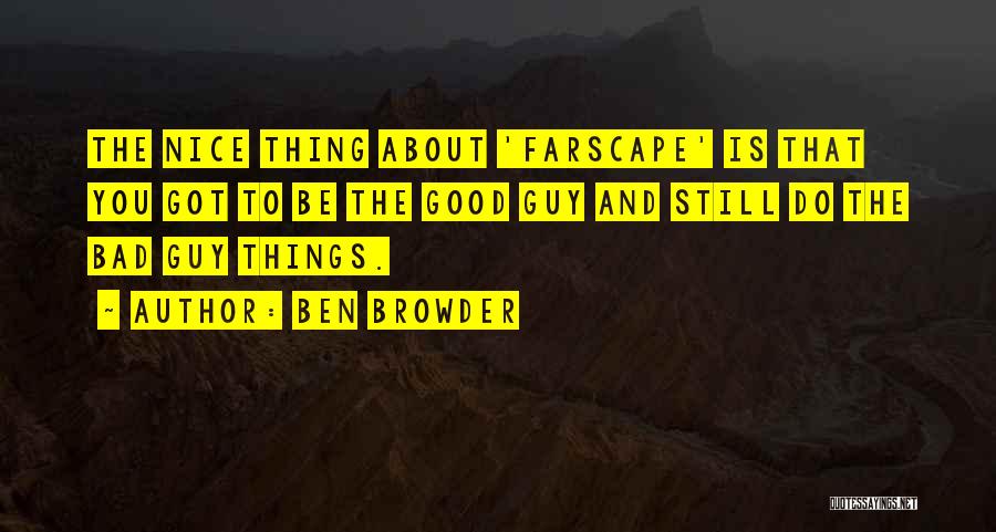 Ben Browder Quotes: The Nice Thing About 'farscape' Is That You Got To Be The Good Guy And Still Do The Bad Guy