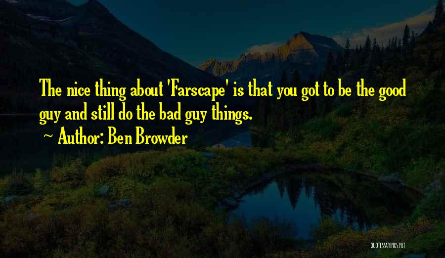 Ben Browder Quotes: The Nice Thing About 'farscape' Is That You Got To Be The Good Guy And Still Do The Bad Guy