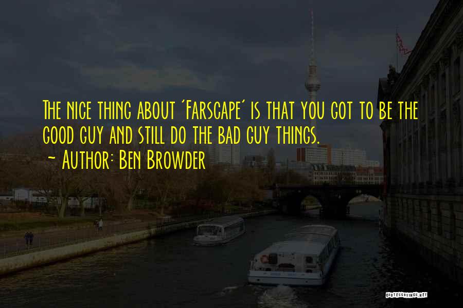 Ben Browder Quotes: The Nice Thing About 'farscape' Is That You Got To Be The Good Guy And Still Do The Bad Guy