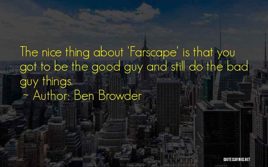 Ben Browder Quotes: The Nice Thing About 'farscape' Is That You Got To Be The Good Guy And Still Do The Bad Guy