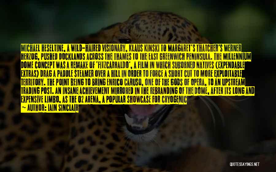 Iain Sinclair Quotes: Michael Heseltine, A Wild-haired Visionary, Klaus Kinski To Margaret's Thatcher's Werner Herzog, Pushed Docklands Across The Thames To The East