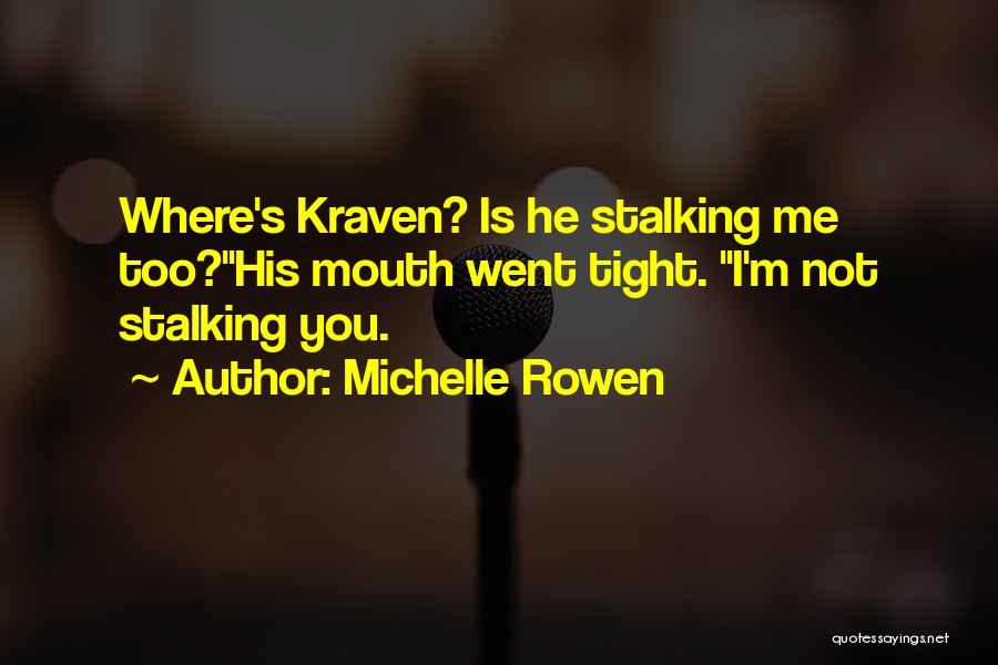 Michelle Rowen Quotes: Where's Kraven? Is He Stalking Me Too?his Mouth Went Tight. I'm Not Stalking You.