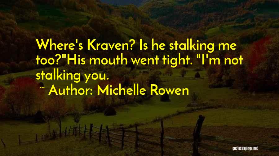 Michelle Rowen Quotes: Where's Kraven? Is He Stalking Me Too?his Mouth Went Tight. I'm Not Stalking You.