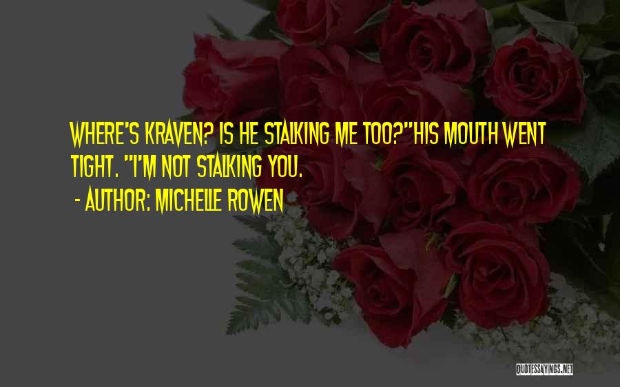 Michelle Rowen Quotes: Where's Kraven? Is He Stalking Me Too?his Mouth Went Tight. I'm Not Stalking You.