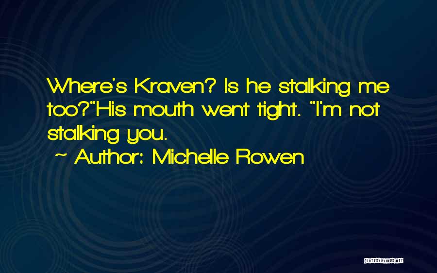 Michelle Rowen Quotes: Where's Kraven? Is He Stalking Me Too?his Mouth Went Tight. I'm Not Stalking You.