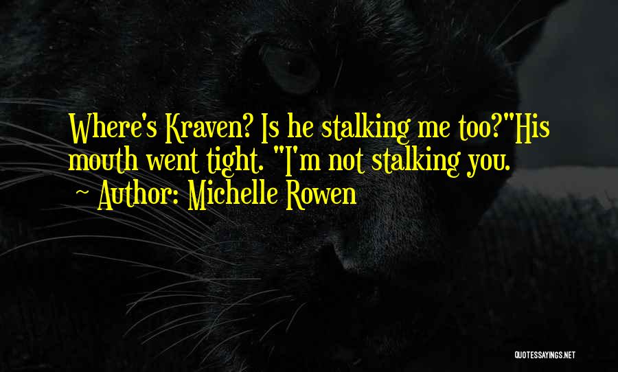 Michelle Rowen Quotes: Where's Kraven? Is He Stalking Me Too?his Mouth Went Tight. I'm Not Stalking You.