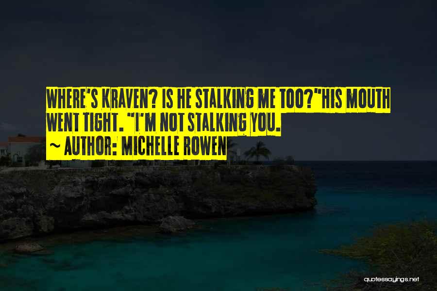 Michelle Rowen Quotes: Where's Kraven? Is He Stalking Me Too?his Mouth Went Tight. I'm Not Stalking You.