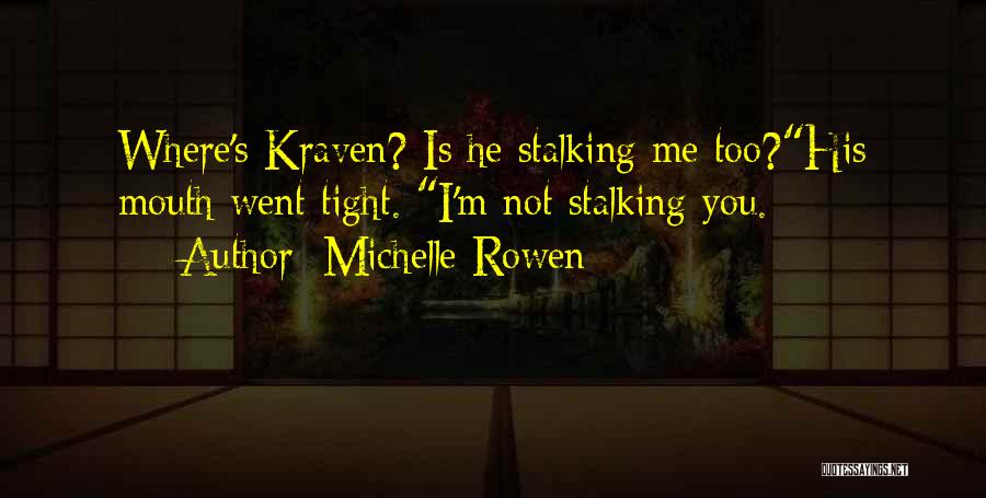 Michelle Rowen Quotes: Where's Kraven? Is He Stalking Me Too?his Mouth Went Tight. I'm Not Stalking You.