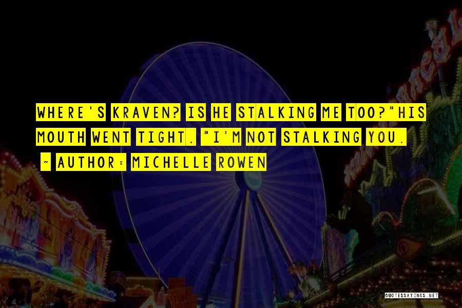 Michelle Rowen Quotes: Where's Kraven? Is He Stalking Me Too?his Mouth Went Tight. I'm Not Stalking You.