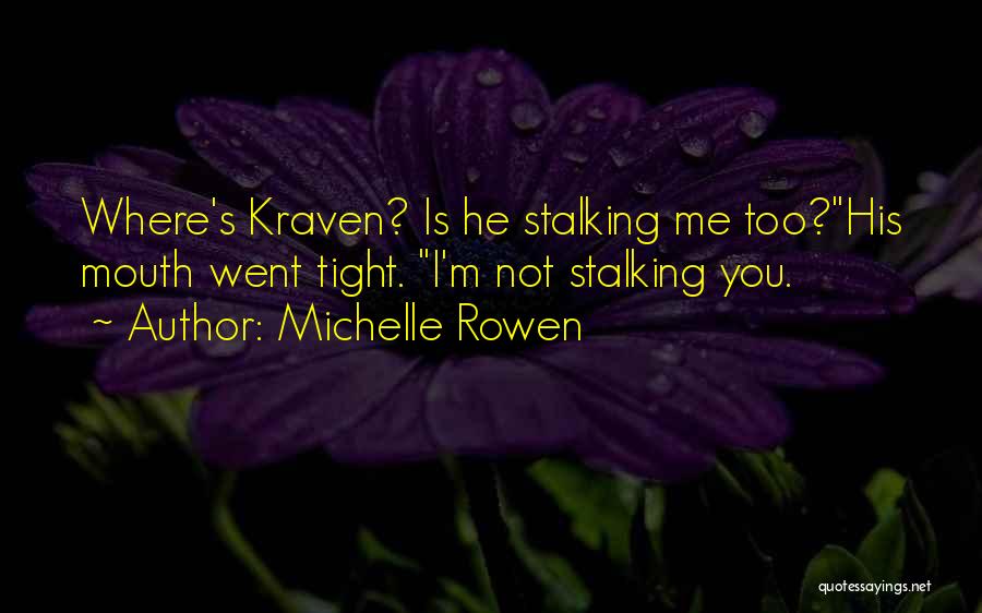 Michelle Rowen Quotes: Where's Kraven? Is He Stalking Me Too?his Mouth Went Tight. I'm Not Stalking You.