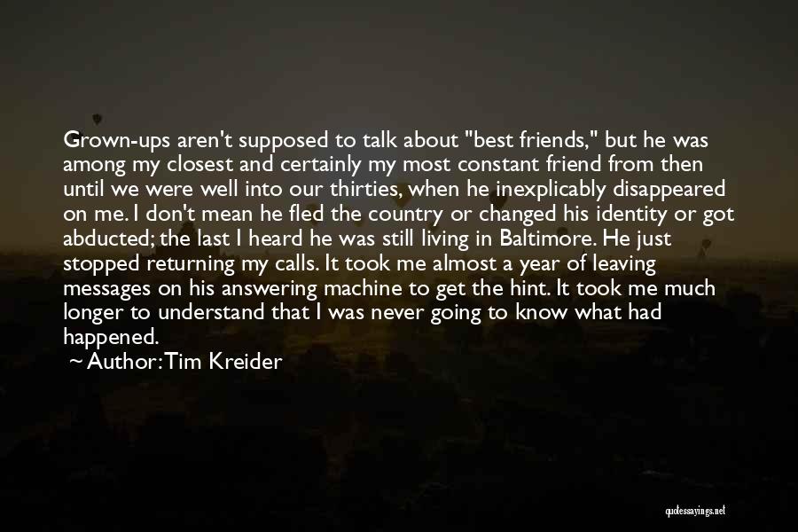 Tim Kreider Quotes: Grown-ups Aren't Supposed To Talk About Best Friends, But He Was Among My Closest And Certainly My Most Constant Friend