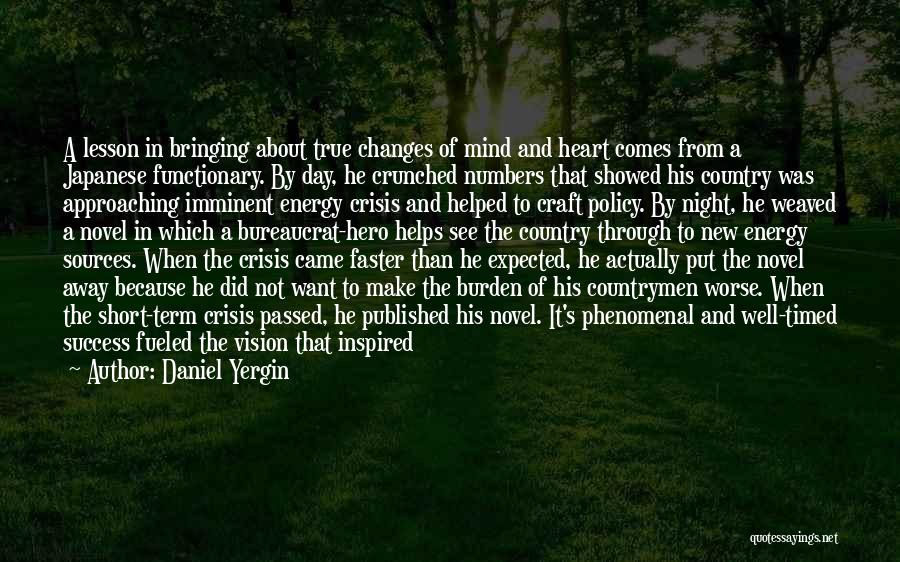 Daniel Yergin Quotes: A Lesson In Bringing About True Changes Of Mind And Heart Comes From A Japanese Functionary. By Day, He Crunched