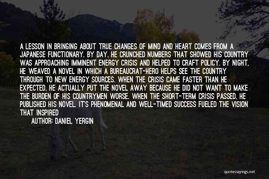 Daniel Yergin Quotes: A Lesson In Bringing About True Changes Of Mind And Heart Comes From A Japanese Functionary. By Day, He Crunched