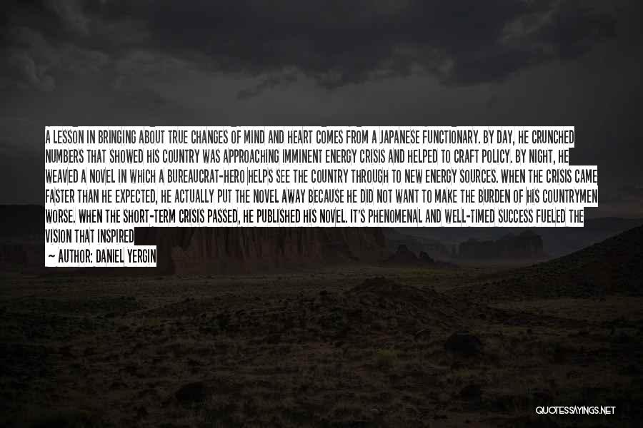 Daniel Yergin Quotes: A Lesson In Bringing About True Changes Of Mind And Heart Comes From A Japanese Functionary. By Day, He Crunched