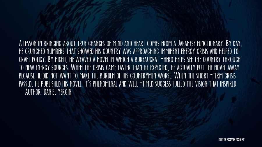 Daniel Yergin Quotes: A Lesson In Bringing About True Changes Of Mind And Heart Comes From A Japanese Functionary. By Day, He Crunched