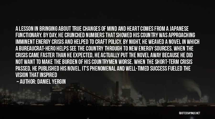 Daniel Yergin Quotes: A Lesson In Bringing About True Changes Of Mind And Heart Comes From A Japanese Functionary. By Day, He Crunched