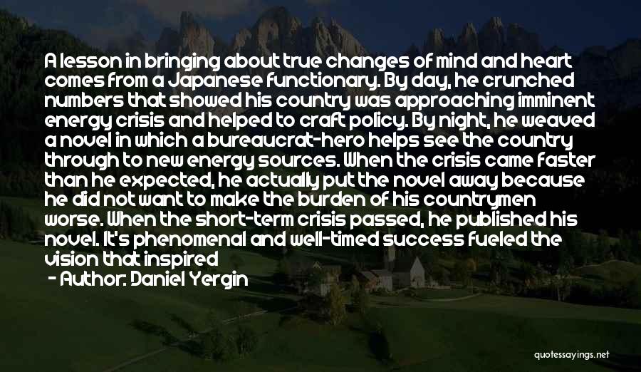 Daniel Yergin Quotes: A Lesson In Bringing About True Changes Of Mind And Heart Comes From A Japanese Functionary. By Day, He Crunched