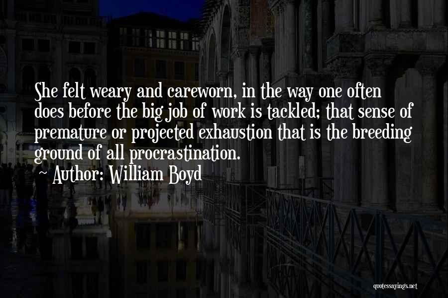 William Boyd Quotes: She Felt Weary And Careworn, In The Way One Often Does Before The Big Job Of Work Is Tackled; That