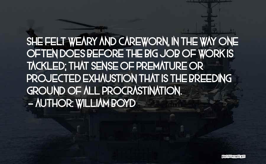 William Boyd Quotes: She Felt Weary And Careworn, In The Way One Often Does Before The Big Job Of Work Is Tackled; That