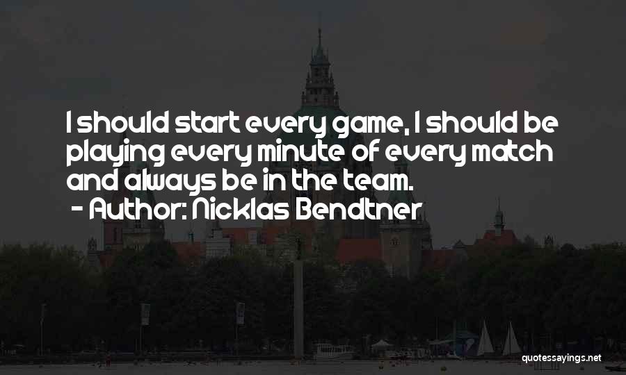 Nicklas Bendtner Quotes: I Should Start Every Game, I Should Be Playing Every Minute Of Every Match And Always Be In The Team.