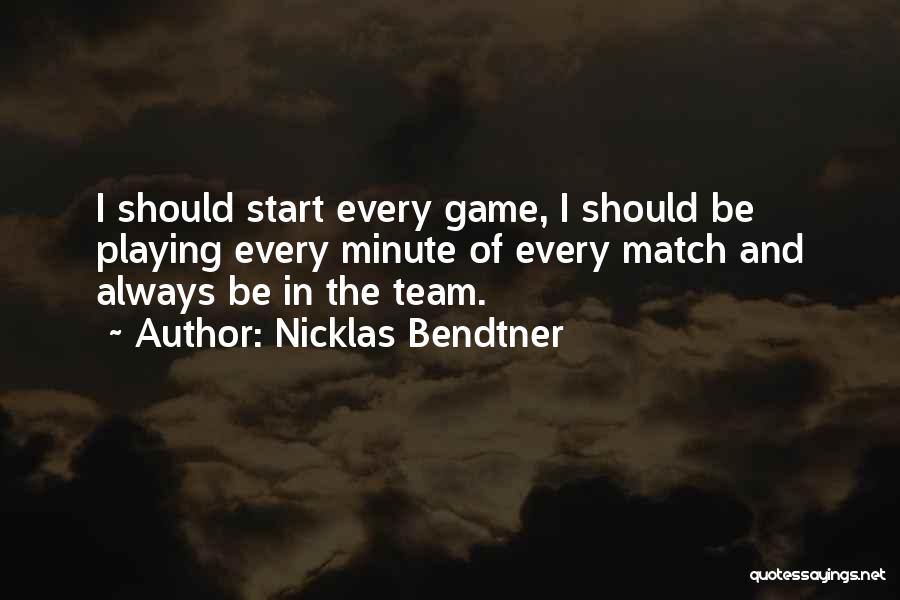 Nicklas Bendtner Quotes: I Should Start Every Game, I Should Be Playing Every Minute Of Every Match And Always Be In The Team.