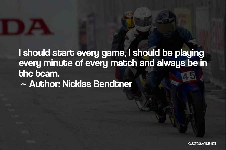 Nicklas Bendtner Quotes: I Should Start Every Game, I Should Be Playing Every Minute Of Every Match And Always Be In The Team.