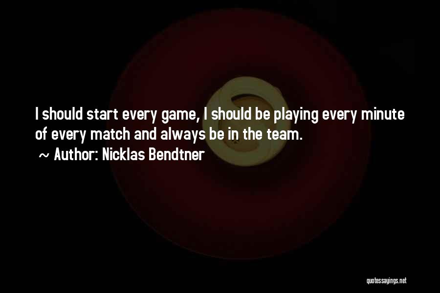 Nicklas Bendtner Quotes: I Should Start Every Game, I Should Be Playing Every Minute Of Every Match And Always Be In The Team.