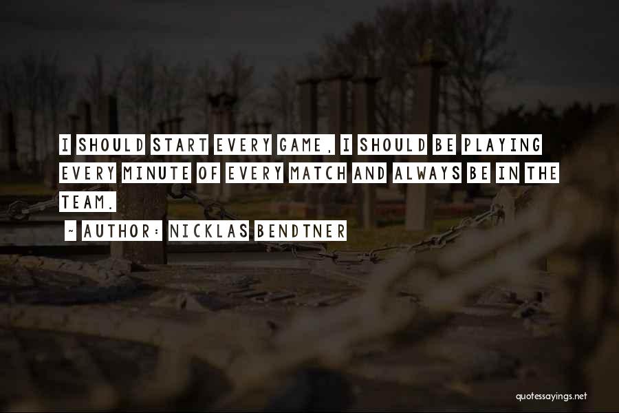 Nicklas Bendtner Quotes: I Should Start Every Game, I Should Be Playing Every Minute Of Every Match And Always Be In The Team.