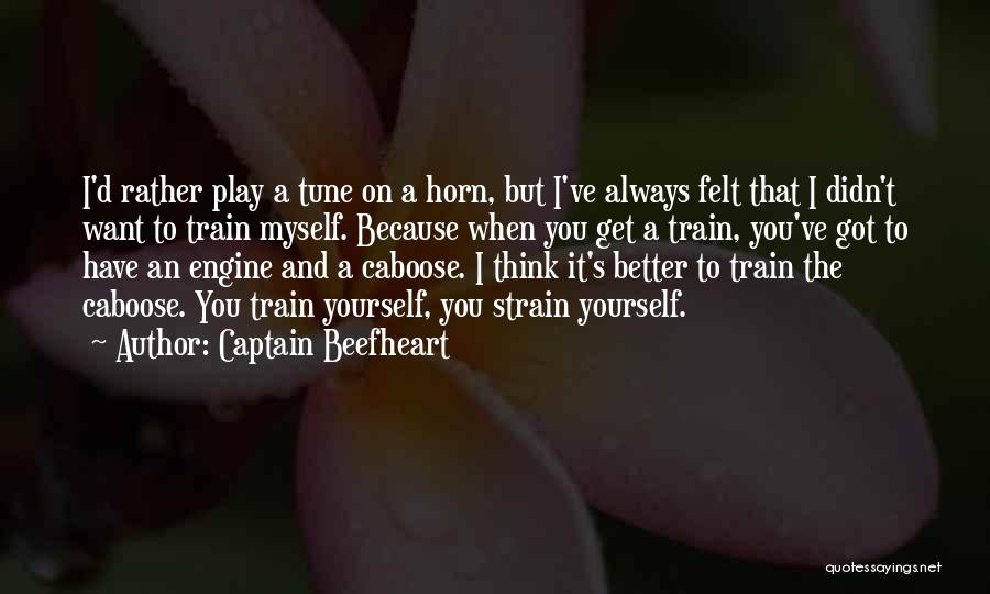 Captain Beefheart Quotes: I'd Rather Play A Tune On A Horn, But I've Always Felt That I Didn't Want To Train Myself. Because