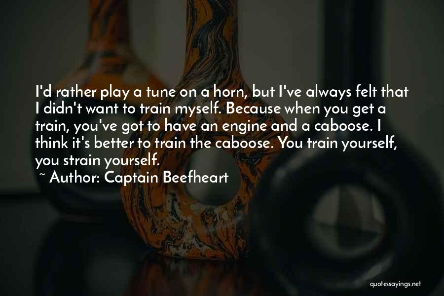 Captain Beefheart Quotes: I'd Rather Play A Tune On A Horn, But I've Always Felt That I Didn't Want To Train Myself. Because